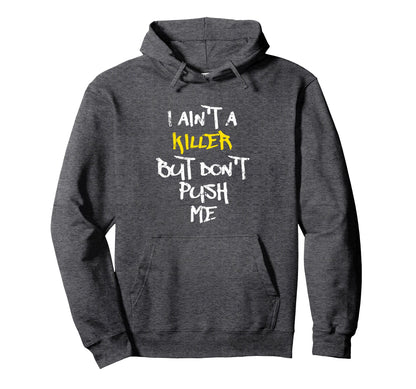 I Aint Killer But Dont Push Me Rap Hoodie - Fun Novelty Design Unisex - T-Shirt, Sweatshirt, Hoodie
