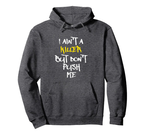 I Aint Killer But Dont Push Me Rap Hoodie - Fun Novelty Design Unisex - T-Shirt, Sweatshirt, Hoodie