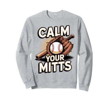 Calm Your Mitts Funny Baseball Players Sweatshirt - Novelty Apparel Unisex - T-Shirt, Sweatshirt, Hoodie