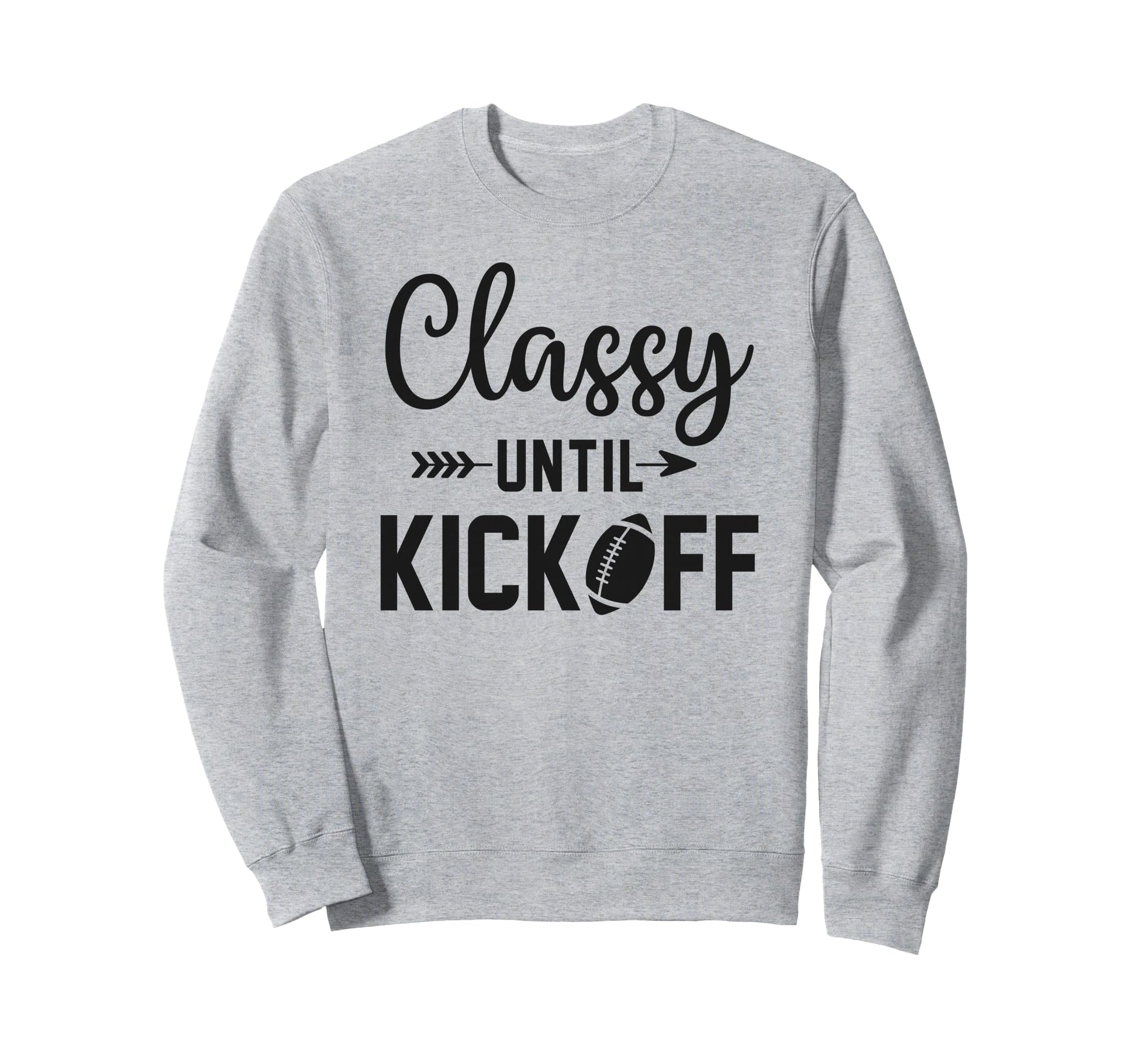 Classy Until Kickoff Football Game Sweatshirt - Aesthetic Graphic Unisex - T-Shirt, Sweatshirt, Hoodie