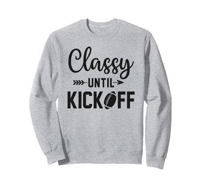 Classy Until Kickoff Football Game Sweatshirt - Aesthetic Graphic Unisex - T-Shirt, Sweatshirt, Hoodie