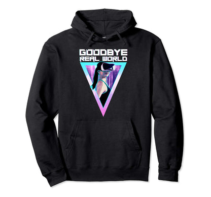 Virtual Reality Goodbye Real World Vr Hoodie - Streetwear Style Men Women - T-Shirt, Sweatshirt, Hoodie