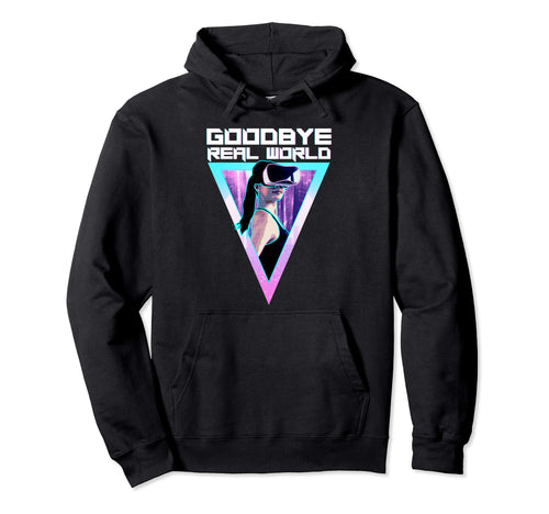 Virtual Reality Goodbye Real World Vr Hoodie - Streetwear Style Men Women - T-Shirt, Sweatshirt, Hoodie