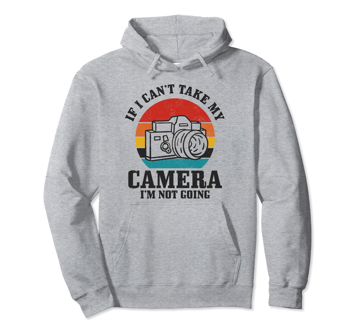 Photographer If I Cant Take My Camera Im Hoodie - Graphic Print Men Women - T-Shirt, Sweatshirt, Hoodie