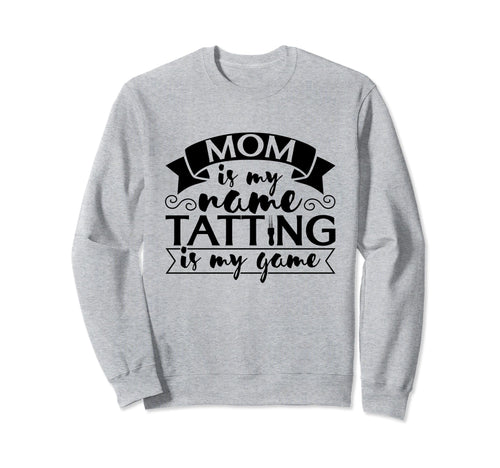 Mom Is My Name Tatting Is My Game Sweatshirt - Minimalist Print for Adults - T-Shirt, Sweatshirt, Hoodie