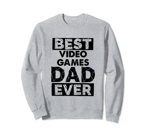 Funny Dad Best Video Games Dad Sweatshirt - Casual Everyday Wear Men Women - T-Shirt, Sweatshirt, Hoodie