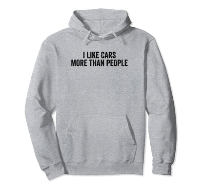 I Love Cars More Than People Autos Bring Hoodie - Graphic Print Unisex - T-Shirt, Sweatshirt, Hoodie