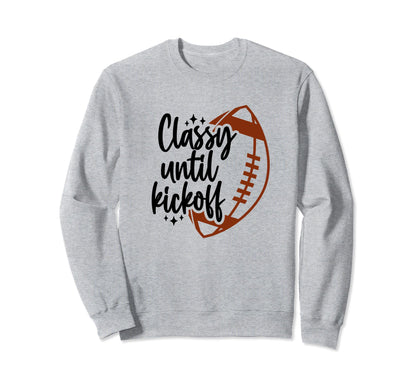 Classy Until Kickoff Football Sweatshirt - Casual Everyday Wear for Adults - T-Shirt, Sweatshirt, Hoodie
