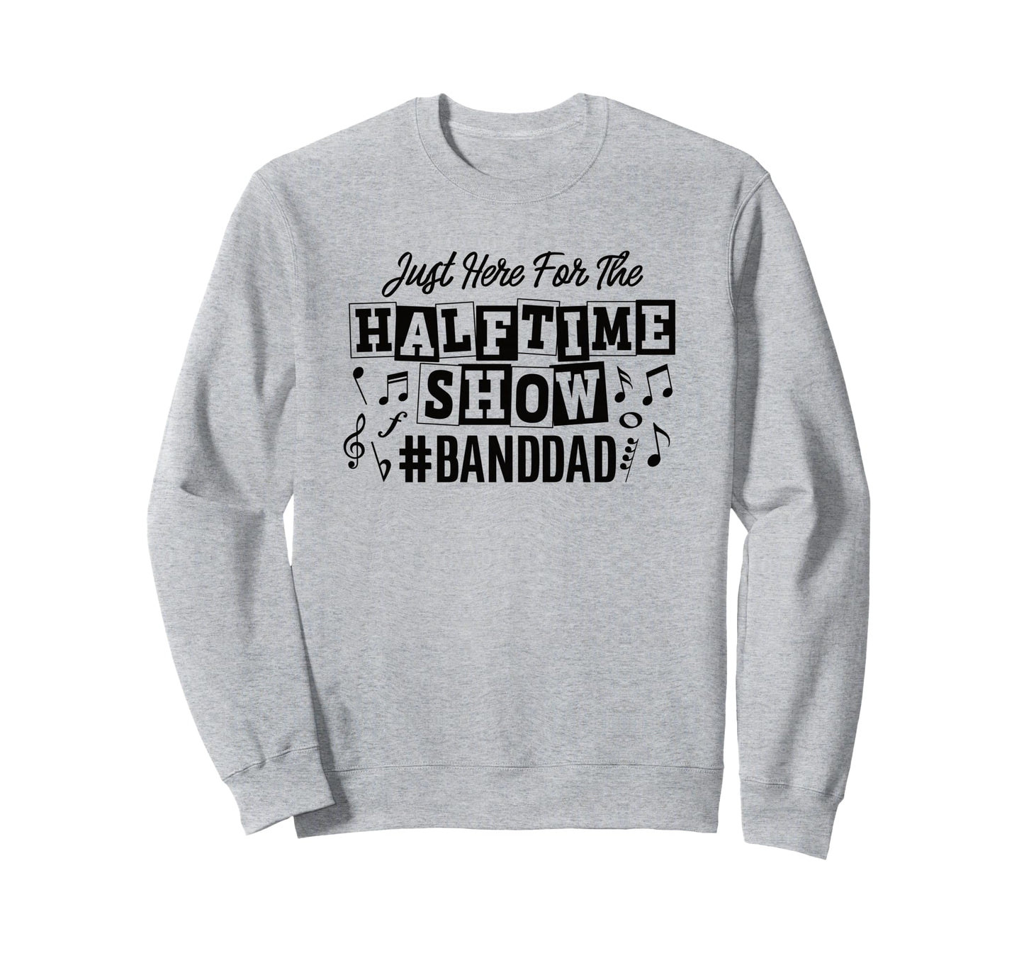 Just Here Half Time Show Band Dad Sweatshirt - Unique Graphic Unisex - T-Shirt, Sweatshirt, Hoodie