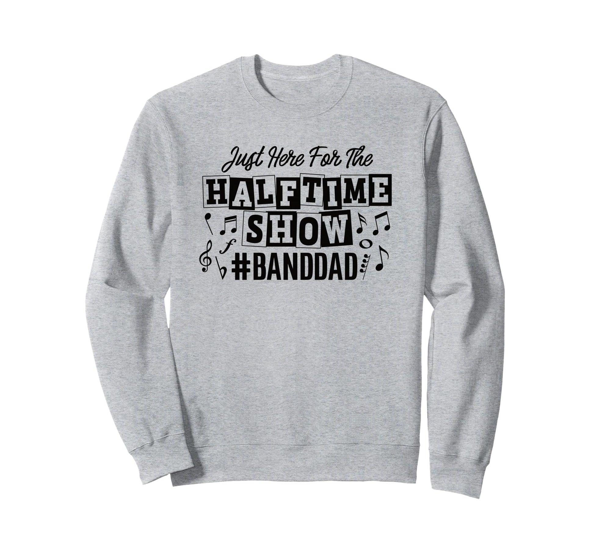 Just Here Half Time Show Band Dad Sweatshirt - Unique Graphic Unisex - T-Shirt, Sweatshirt, Hoodie