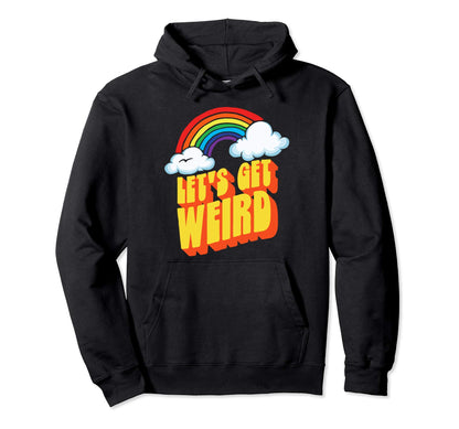 Lets Get Weird Funny Funky Rainbow Hoodie - Streetwear Style Unisex - T-Shirt, Sweatshirt, Hoodie