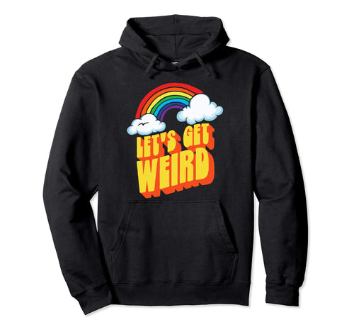 Lets Get Weird Funny Funky Rainbow Hoodie - Streetwear Style Unisex - T-Shirt, Sweatshirt, Hoodie