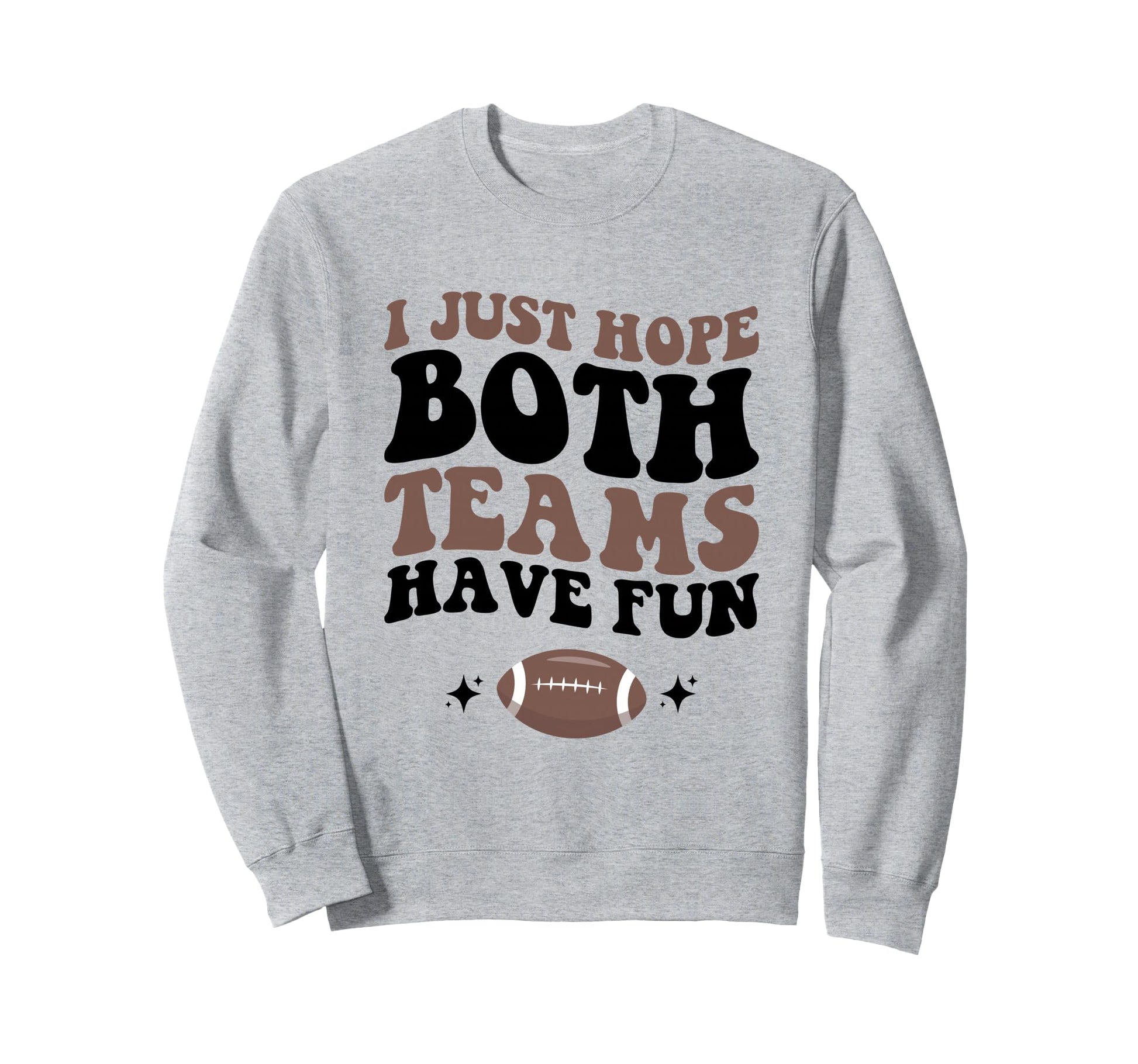 I Just Hope Both Teams Have Fun Funny Sweatshirt - Streetwear Style Unisex - T-Shirt, Sweatshirt, Hoodie