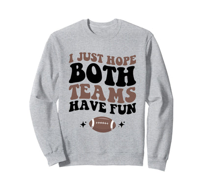 I Just Hope Both Teams Have Fun Funny Sweatshirt - Streetwear Style Unisex - T-Shirt, Sweatshirt, Hoodie