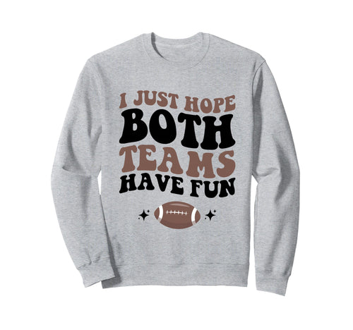 I Just Hope Both Teams Have Fun Funny Sweatshirt - Streetwear Style Unisex - T-Shirt, Sweatshirt, Hoodie