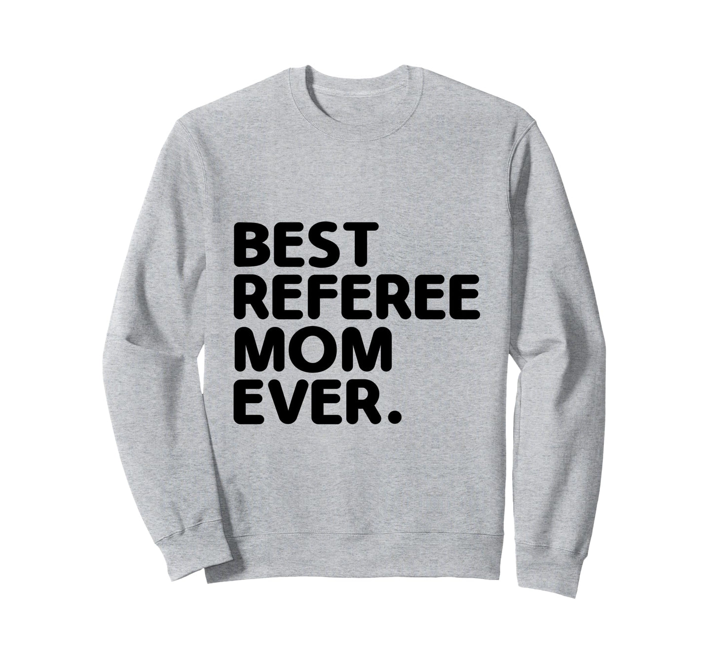 Best Referee Mom Ever Referees Sweatshirt - Casual Everyday Wear Men Women - T-Shirt, Sweatshirt, Hoodie