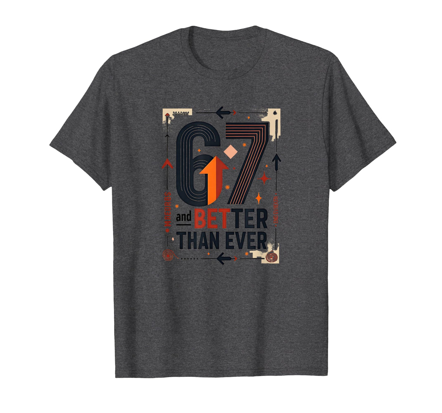 67Th Birthday Gift Better Than Ever T-Shirt - Fun Novelty Design Men Women - T-Shirt, Sweatshirt, Hoodie
