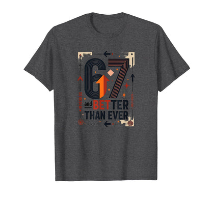 67Th Birthday Gift Better Than Ever T-Shirt - Fun Novelty Design Men Women - T-Shirt, Sweatshirt, Hoodie