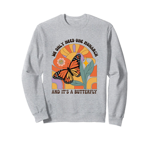 We Only Need One Monarch And Its Sweatshirt - Unique Graphic Unisex - T-Shirt, Sweatshirt, Hoodie