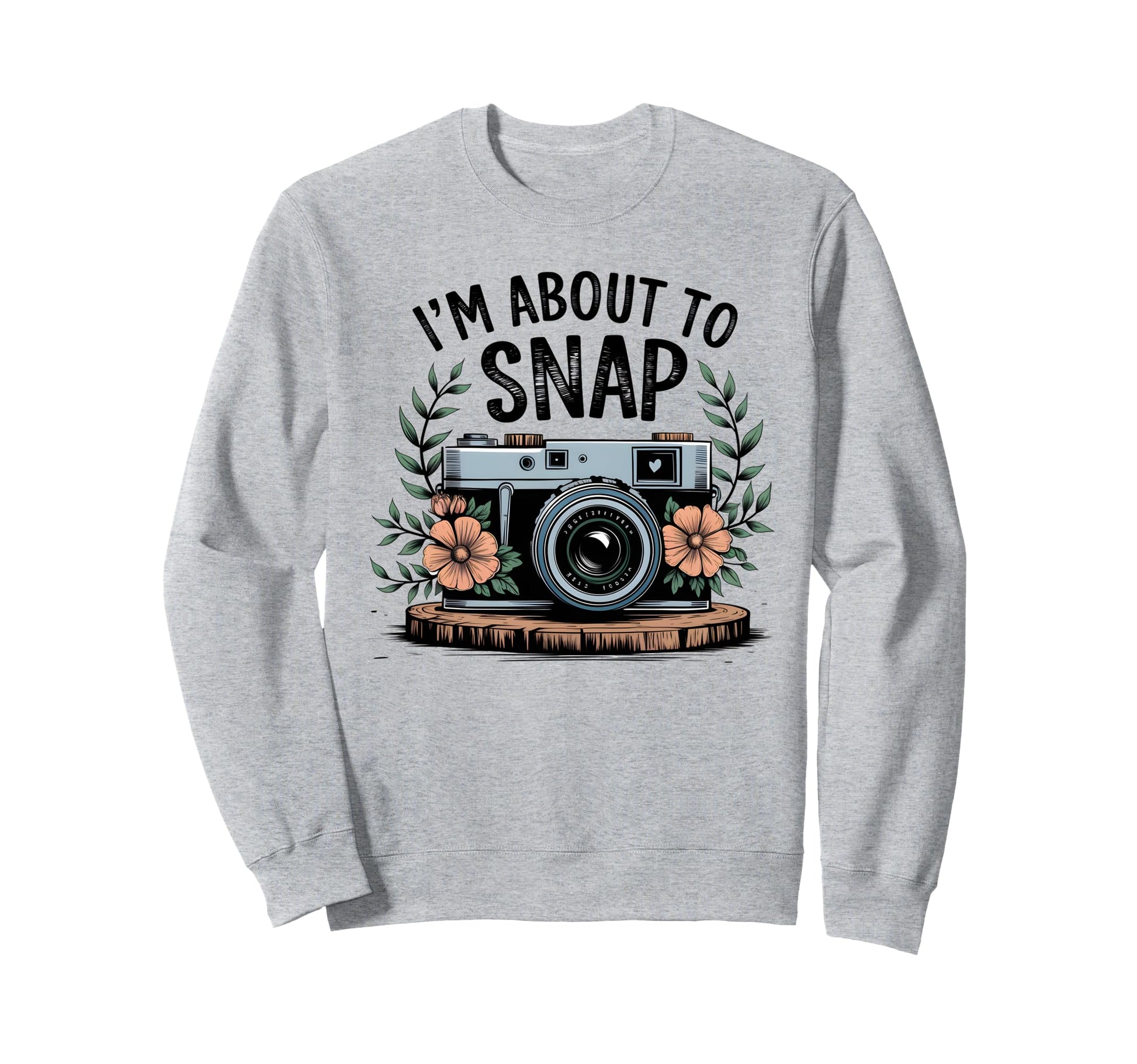 Im About To Snap Funny Photography Sweatshirt - Aesthetic Graphic Unisex - T-Shirt, Sweatshirt, Hoodie