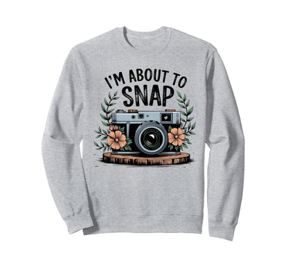 Im About To Snap Funny Photography Sweatshirt - Aesthetic Graphic Unisex - T-Shirt, Sweatshirt, Hoodie