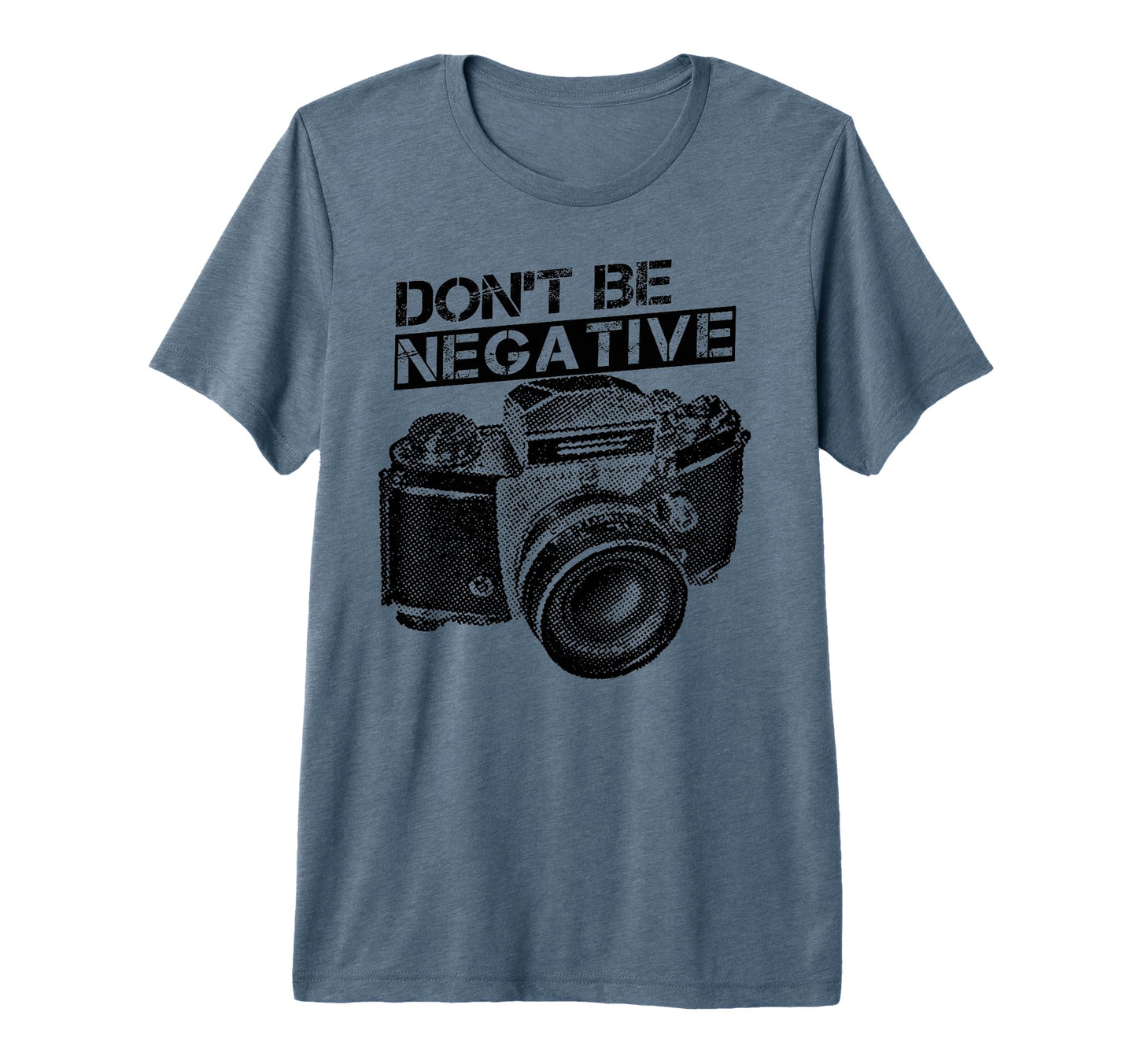 Dont Be Negative Camera Photographer Tri T-Shirt - Streetwear Style Unisex - T-Shirt, Sweatshirt, Hoodie