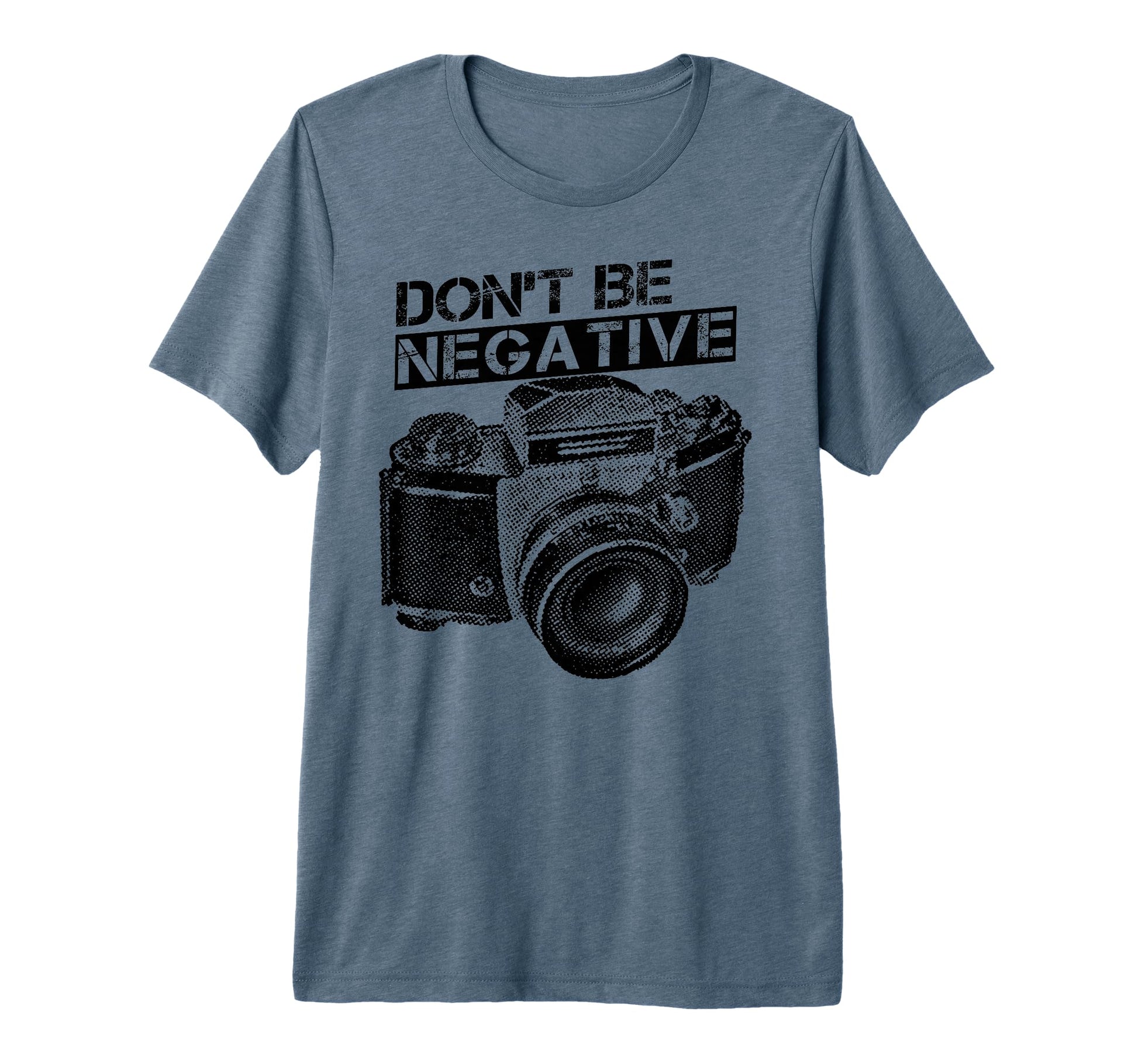 Dont Be Negative Camera Photographer Tri T-Shirt - Streetwear Style Unisex - T-Shirt, Sweatshirt, Hoodie