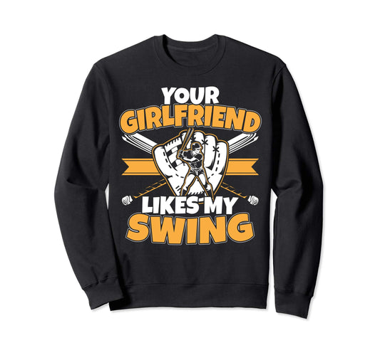 Your Girlfriend Likes My Swing Sweatshirt - Casual Everyday Wear Unisex - T-Shirt, Sweatshirt, Hoodie