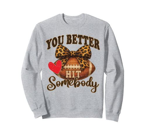 You Better Hit Somebody Game Day Sweatshirt - Trendy Graphic Unisex - T-Shirt, Sweatshirt, Hoodie