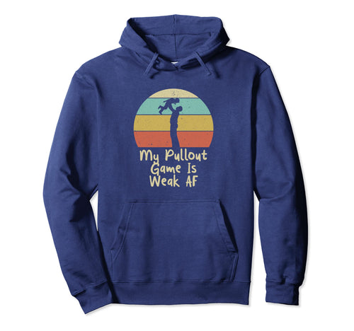 My Pullout Game Is Weak Af Fathers Day Hoodie - Trendy Graphic Men Women - T-Shirt, Sweatshirt, Hoodie