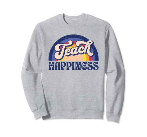Teach Happiness Inspirational Sweatshirt - Streetwear Style Men Women - T-Shirt, Sweatshirt, Hoodie