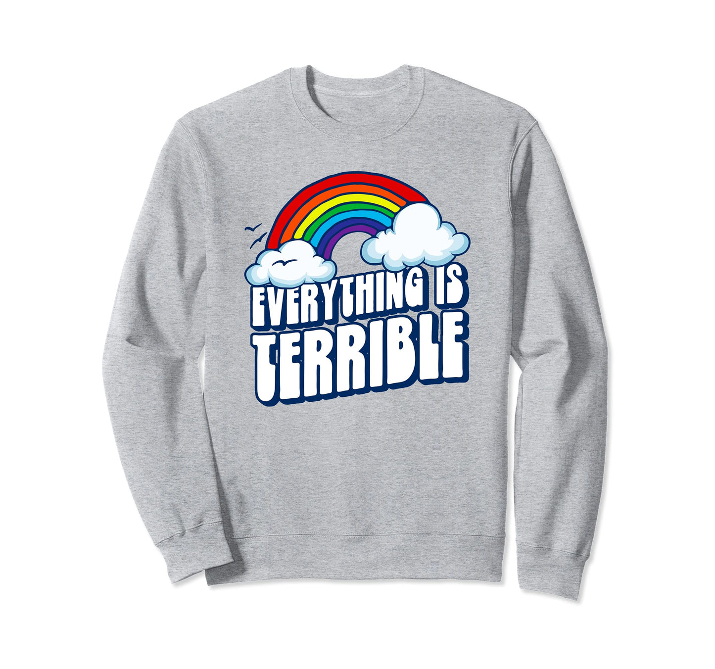 Everything Is Terrible Funny Sweatshirt - Unique Graphic Men Women - T-Shirt, Sweatshirt, Hoodie