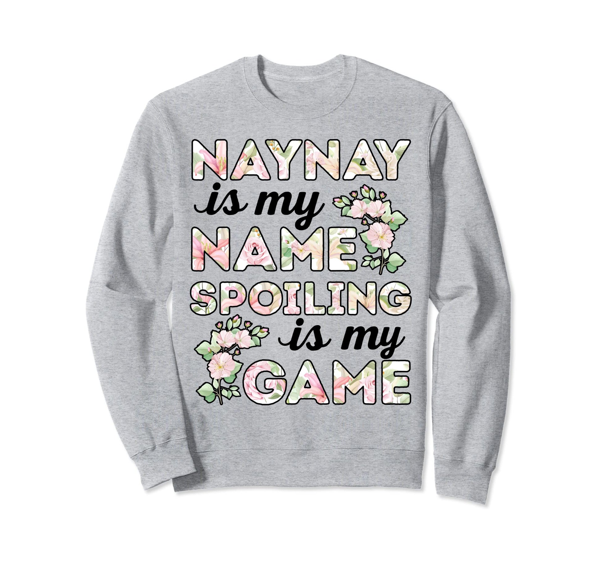 Naynay Is My Name Spoiling Is My Sweatshirt - Custom Art Print for Adults - T-Shirt, Sweatshirt, Hoodie