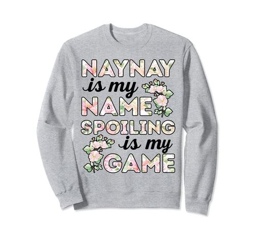 Naynay Is My Name Spoiling Is My Sweatshirt - Custom Art Print for Adults - T-Shirt, Sweatshirt, Hoodie