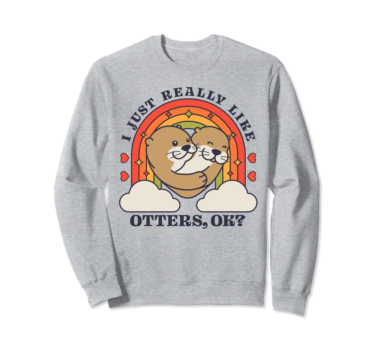 I Just Really Like Otters Ok Sweatshirt - Streetwear Style for Adults - T-Shirt, Sweatshirt, Hoodie