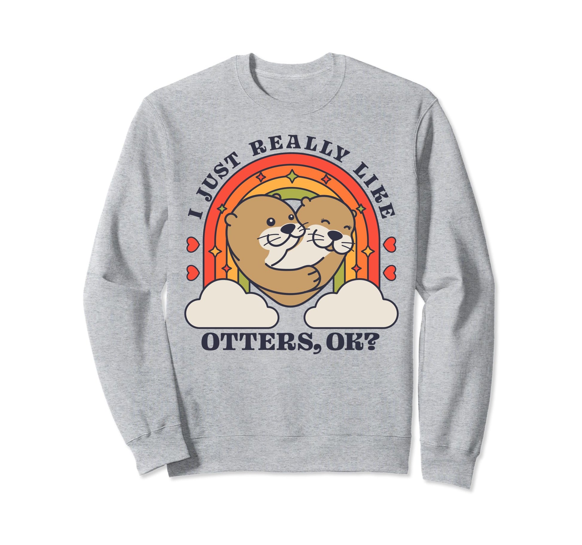 I Just Really Like Otters Ok Sweatshirt - Streetwear Style for Adults - T-Shirt, Sweatshirt, Hoodie