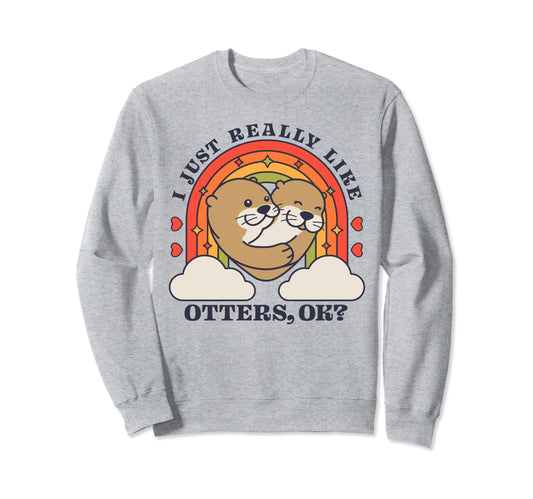 I Just Really Like Otters Ok Sweatshirt - Streetwear Style for Adults - T-Shirt, Sweatshirt, Hoodie