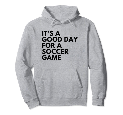 Its Good Day Soccer Game Hoodie - Aesthetic Graphic Men Women - T-Shirt, Sweatshirt, Hoodie