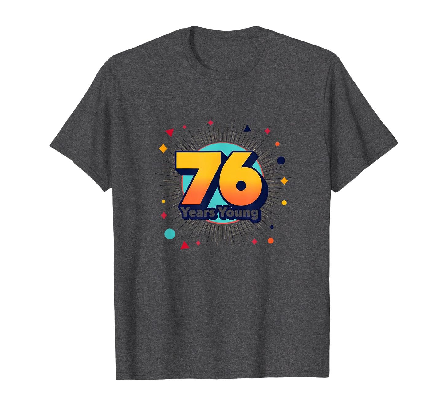 76 Years Young Birthday Gift T-Shirt - Trendy Graphic for Adults - T-Shirt, Sweatshirt, Hoodie