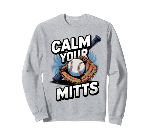 Calm Your Mitts Funny Baseball Players Sweatshirt - Unique Graphic Unisex - T-Shirt, Sweatshirt, Hoodie