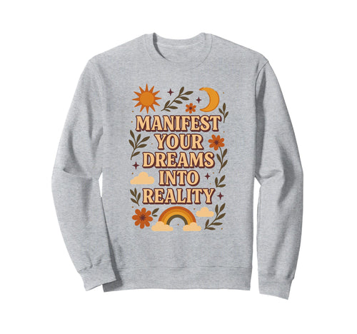 Manifest Your Dreams Into Reality Sweatshirt - Unique Graphic for Adults - T-Shirt, Sweatshirt, Hoodie