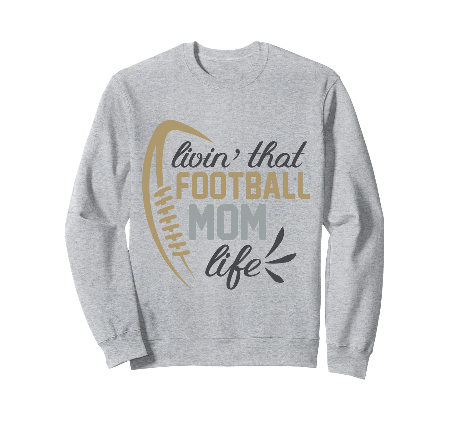 Livin That Football Mom Life Sweatshirt - Graphic Print Men Women - T-Shirt, Sweatshirt, Hoodie