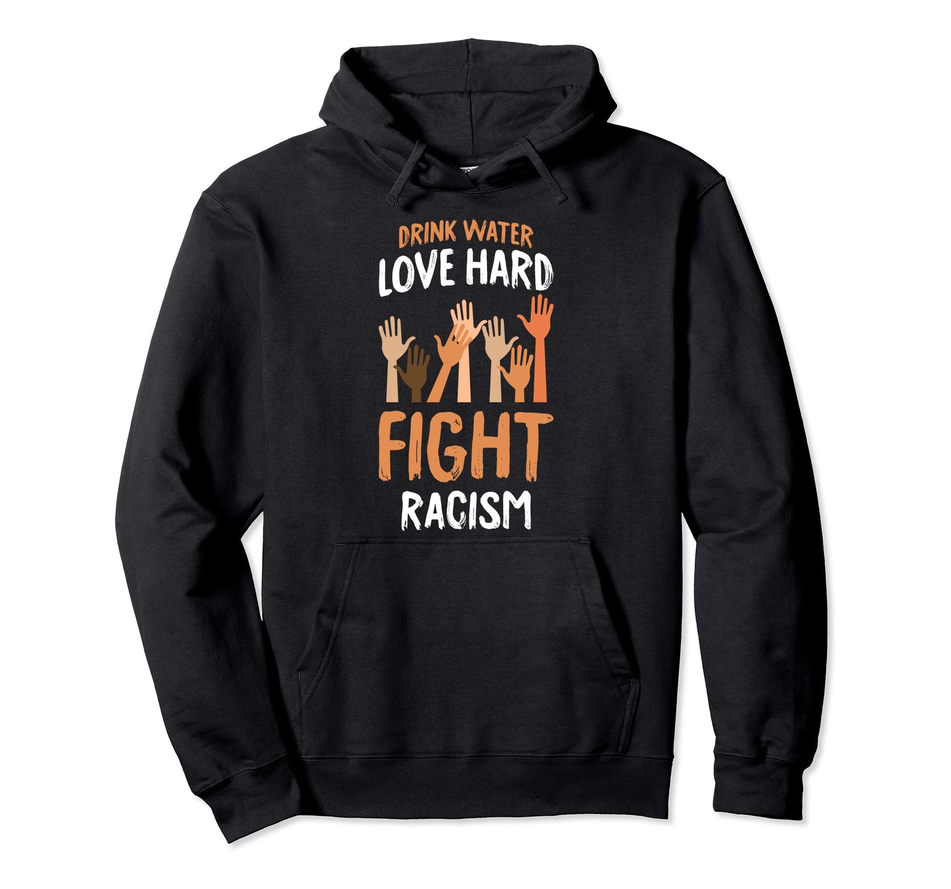 Drink Water Love Hard Fight Racism Hoodie - Trendy Graphic for Adults - T-Shirt, Sweatshirt, Hoodie