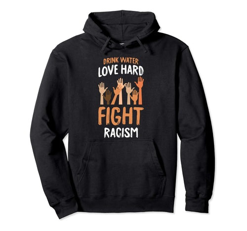 Drink Water Love Hard Fight Racism Hoodie - Trendy Graphic for Adults - T-Shirt, Sweatshirt, Hoodie