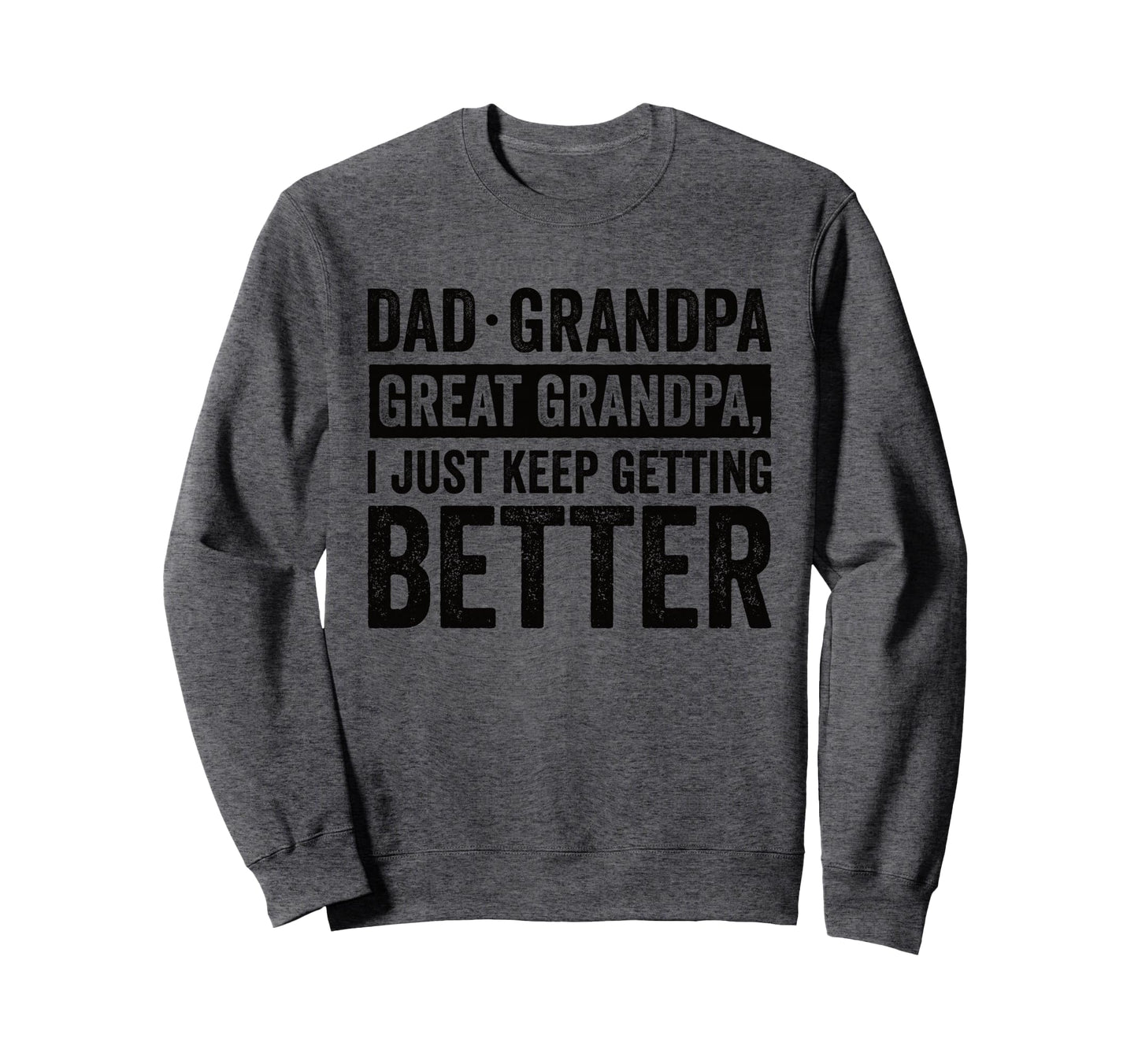 Dad Grandpa Great Grandpa I Just Keep Sweatshirt - Graphic Print Men Women - T-Shirt, Sweatshirt, Hoodie