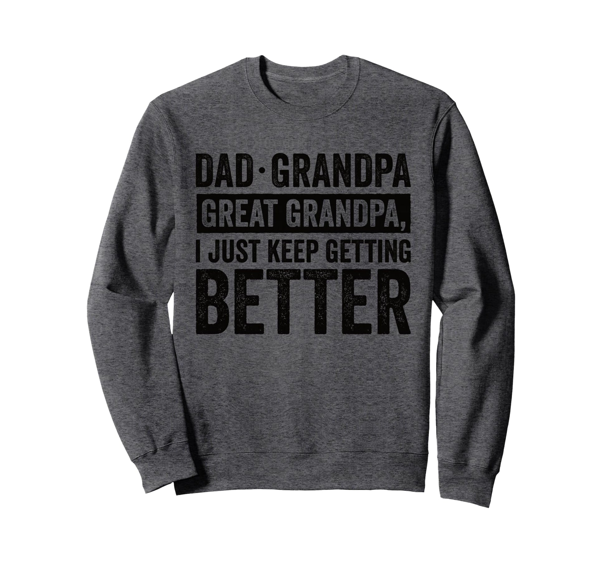 Dad Grandpa Great Grandpa I Just Keep Sweatshirt - Graphic Print Men Women - T-Shirt, Sweatshirt, Hoodie