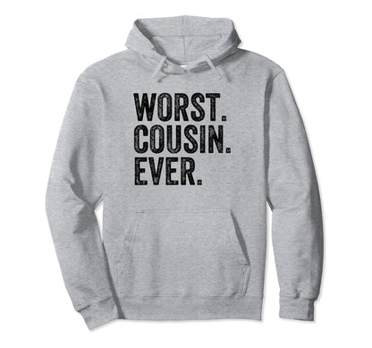 Worst Cousin Ever Funny Cousin Joke Hoodie - Novelty Apparel Unisex - T-Shirt, Sweatshirt, Hoodie