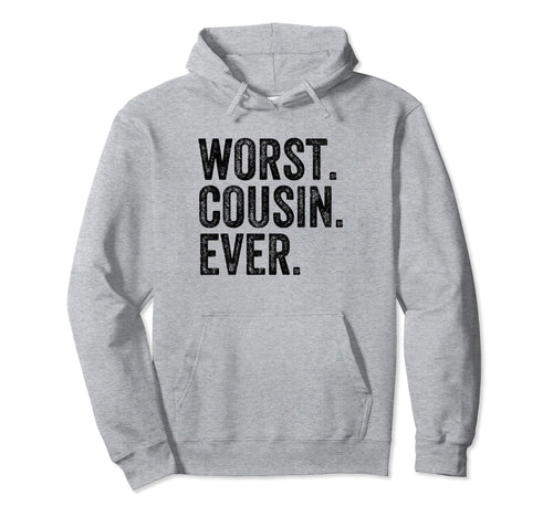Worst Cousin Ever Funny Cousin Joke Hoodie - Novelty Apparel Unisex - T-Shirt, Sweatshirt, Hoodie