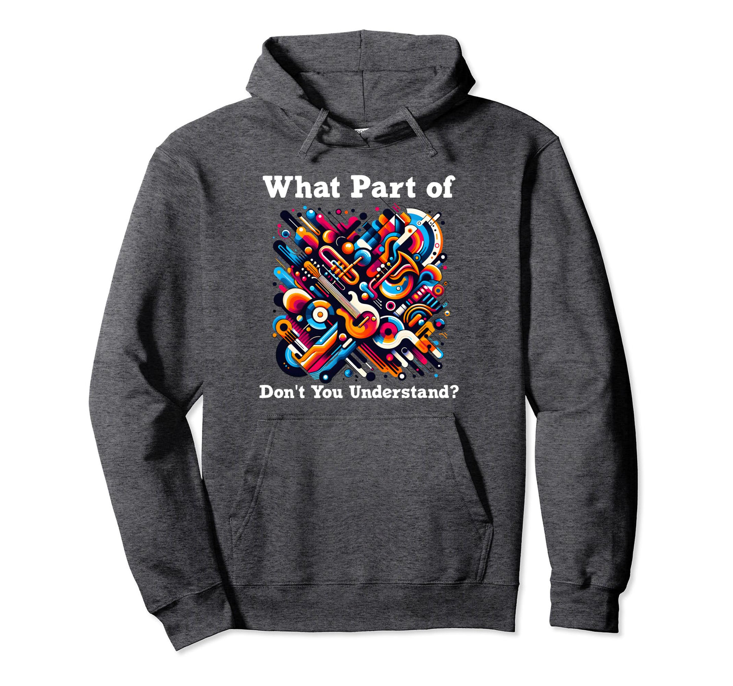 What Part Music Dont You Understand Funny Hoodie - Graphic Print Unisex - T-Shirt, Sweatshirt, Hoodie