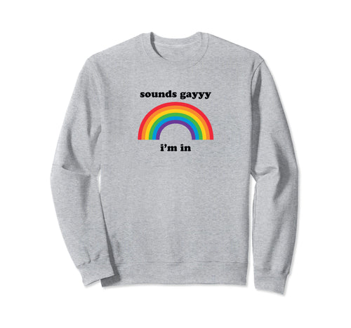 Sounds Gay Funny Lgbt Pride Stuff Sweatshirt - Aesthetic Graphic Unisex - T-Shirt, Sweatshirt, Hoodie